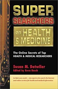  - Super Searchers on Health & Medicine: The Online Secrets of Top Health & Medical Researchers