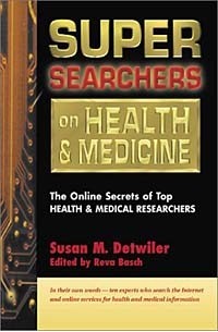  - Super Searchers on Health & Medicine: The Online Secrets of Top Health & Medical Researchers