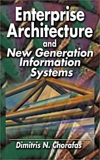 Dimitris N. Chorafas - Enterprise Architecture and New Generation Information Systems