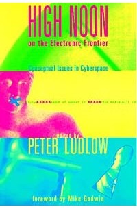 Питер Ладлоу - High Noon on the Electronic Frontier: Conceptual Issues in Cyberspace