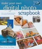  - Make Your Own Digital Photo Scrapbook: How to Turn Your Digital Photos into Fun for All Your Friends and Family