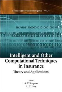  - Intelligent and Other Computational Techniques in Insurance: Theory and Applications (Series on Innovative Intelligence, 6)