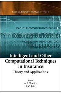 Intelligent and Other Computational Techniques in Insurance: Theory and Applications (Series on Innovative Intelligence, 6)
