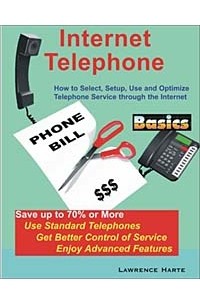 Lawrence Harte - Internet Telephone Basics: How to Select, Setup, Use and Optimize Telephone Service through the Internet