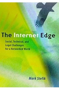 Mark Stefik - The Internet Edge: Social, Technical, and Legal Challenges for a Networked World