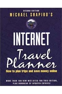 Michael Shapiro - Internet Travel Planner: How to Plan Trips and Save Money Online