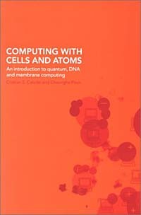  - Computing with Cells and Atoms : An Introduction to Quantum, DNA and Membrane Computing