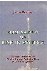 Elimination of Risk in Systems: Practical Principles for Eliminating and Reducing Risk in Complex Systems