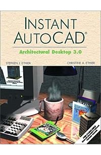  - Instant AutoCAD: Architectural Desktop 3.0