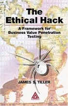 James S. Tiller - The Ethical Hack: A Framework for Business Value Penetration Testing