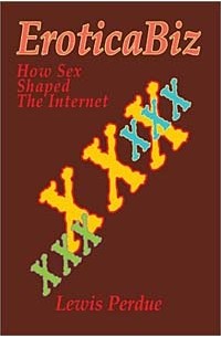 Lewis Perdue - Eroticabiz: How Sex Shaped the Internet