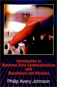 Philip Johnson - Introduction to Business Data Communications With Broadband and Wireless