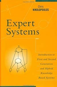 Chris Nikolopoulos - Expert Systems: Introduction to First and Second Generation and Hybrid Knowledge Based Systems