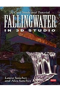  - Fallingwater Using 3d Studio: A Case Study and Tutorial/Book and Disk