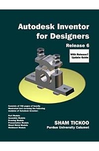 Sham Tickoo - Autodesk Inventor for Designers Release 6 with Release 7 Update Guide