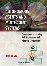 Jiming Liu - Autonomous Agents and Mult-Agent Systems: Explorations in Learning, Self-Organization and Adaptive Computation