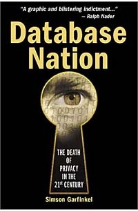 Simson Garfinkel - Database Nation : The Death of Privacy in the 21st Century
