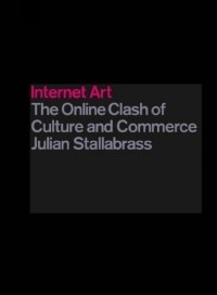 Julian Stallabrass - Internet Art : The Online Clash of Culture and Commerce