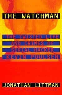 Jonathan Littman - The Watchman : The Twisted Life and Crimes of Serial Hacker Kevin Poulsen