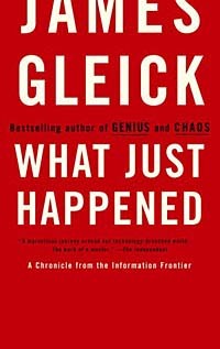 James Gleick - What Just Happened: A Chronicle from the Information Frontier