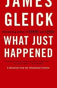 James Gleick - What Just Happened: A Chronicle from the Information Frontier