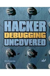 Kris Kaspersky - Hacker Debugging Uncovered (Uncovered Series)