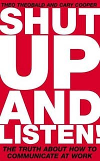  - Shut Up and Listen!: The Truth About How to Communicate at Work