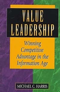 Michael C. Harris - Value Leadership: Winning Competitive Advantage in the Information Age