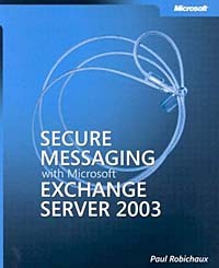 Paul Robichaux - Secure Messaging with Microsoft Exchange Server 2003