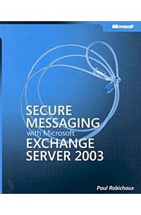 Paul Robichaux - Secure Messaging with Microsoft Exchange Server 2003