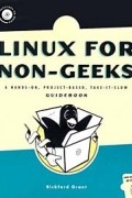 Rickford Grant - Linux for Non-Geeks: A Hands-On, Project-Based, Take-It-Slow Guidebook