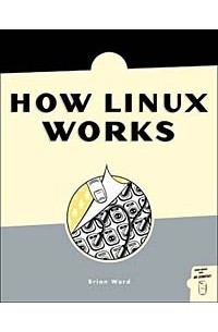 Brian Ward - How Linux Works: What Every SuperUser Should Know