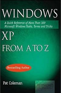 Pat Coleman - Windows XP from A to Z: A Quick Reference of More than 300 Microsoft Windows XP Tasks, Terms and Tricks