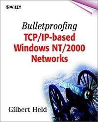 Gilbert Held, Gilbert Held - Bulletproofing TCP/IP Based Windows NT/2000 Networks