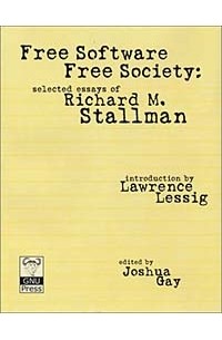  - Free Software, Free Society: Selected Essays of Richard M. Stallman