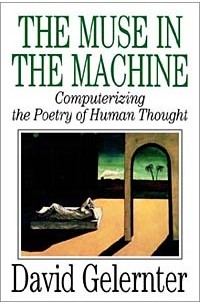 David Gelernter - The Muse in the Machine: Computerizing the Poetry of Human Thought