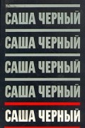 Саша Чёрный - Саша Черный. Сочинения в пяти томах. Том 1. Сатиры и лирика