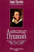 Анри Труайя - Александр Пушкин