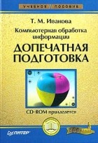 Татьяна Иванова - Компьютерная обработка информации. Допечатная подготовка (+ CD-ROM)