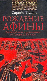 Харийс Туманс - Рождение Афины. Афинский путь к демократии: от Гомера до Перикла