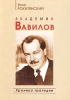 Яков Рокитянский - Академик Вавилов. Хроника трагедии