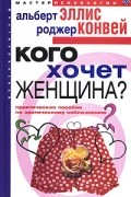  - Кого хочет женщина? Практическое пособие по эротическому соблазнению