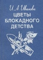 И. А. Иванова - Цветы блокадного детства (миниатюрное издание)