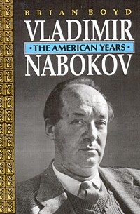 Brian Boyd - Vladimir Nabokov: The American Years