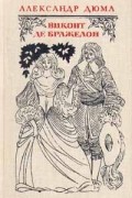 Александр Дюма - Виконт де Бражелон, или Десять лет спустя. В трех томах. Том 1