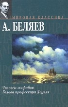 А. Беляев - Человек-амфибия. Голова профессора Доуэля (сборник)
