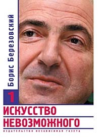 Борис Березовский - Искусство невозможного. В 3 томах. Том 1