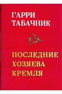 Гарри Табачник - Последние хозяева Кремля