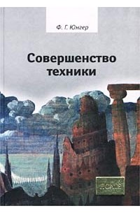 Фридрих Георг Юнгер - Совершенство техники (сборник)