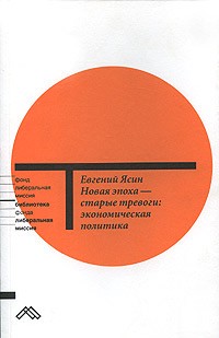 Евгений Ясин - Новая эпоха - старые тревоги: Экономическая политика (сборник)